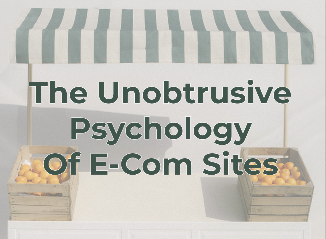 The unobtrusive psychology of e-com sites 
