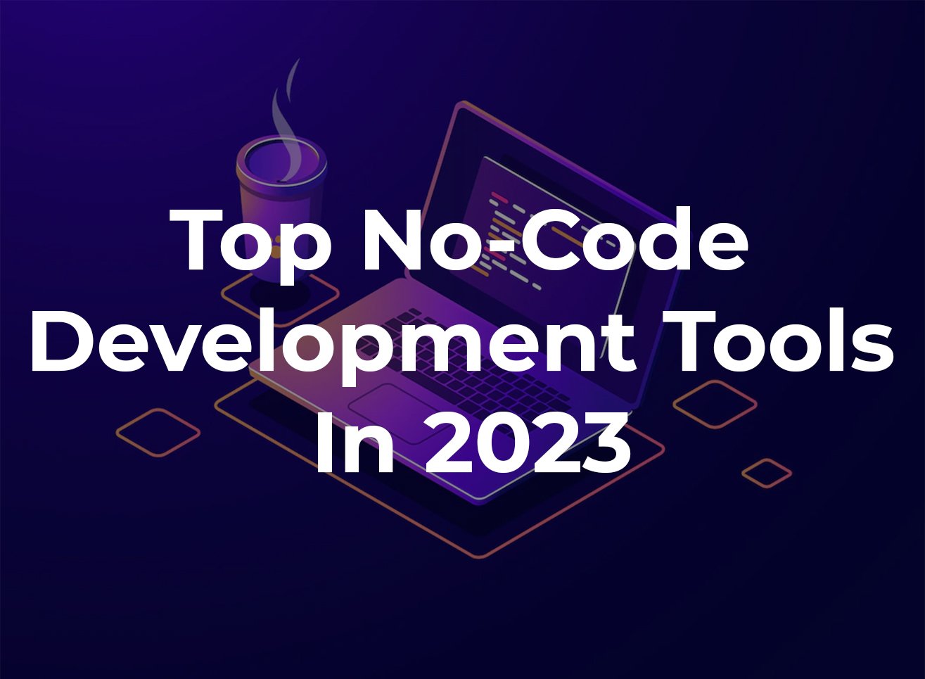 Top No-Code Development Tools In 2023